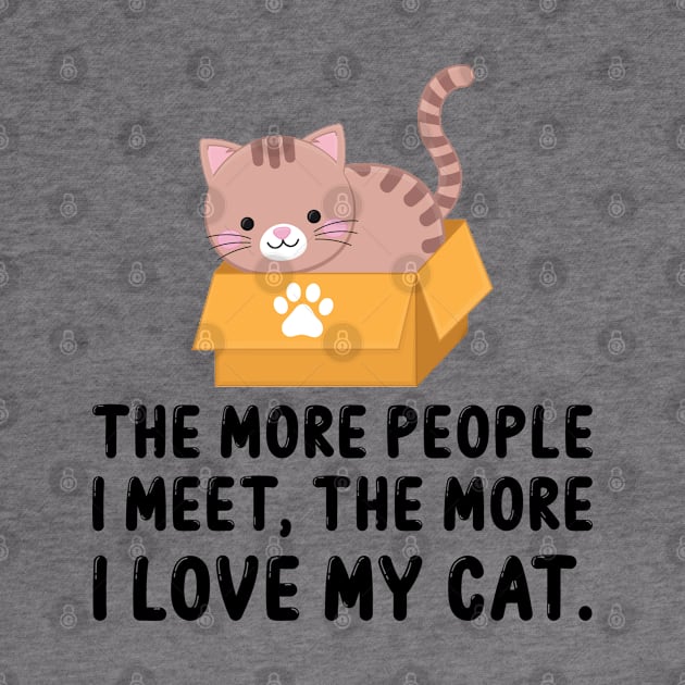 The More People I Meet, The More I Love My Cat by DragonTees